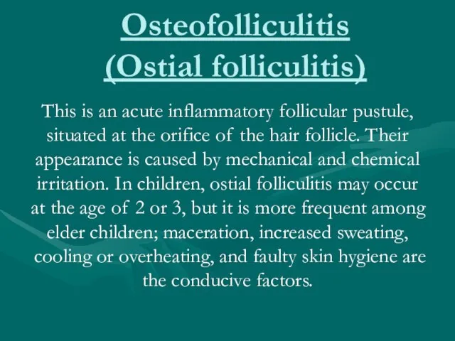 Osteofolliculitis (Ostial folliculitis) This is an acute inflammatory follicular pustule, situated