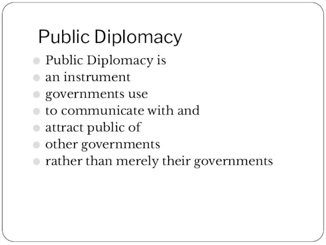 Public Diplomacy Public Diplomacy is an instrument governments use to communicate