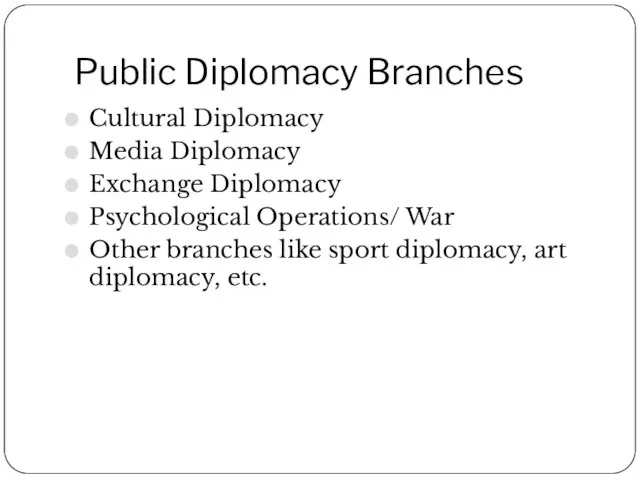 Public Diplomacy Branches Cultural Diplomacy Media Diplomacy Exchange Diplomacy Psychological Operations/