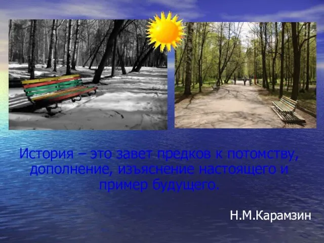 История – это завет предков к потомству, дополнение, изъяснение настоящего и пример будущего. Н.М.Карамзин