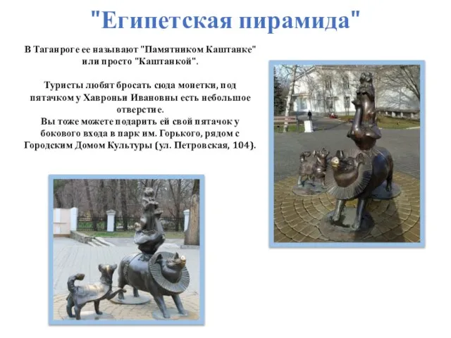 В Таганроге ее называют "Памятником Каштанке" или просто "Каштанкой". Туристы любят
