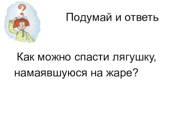 Подумай и ответь Как можно спасти лягушку, намаявшуюся на жаре?