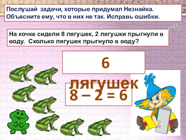 Послушай задачи, которые придумал Незнайка. Объясните ему, что в них не