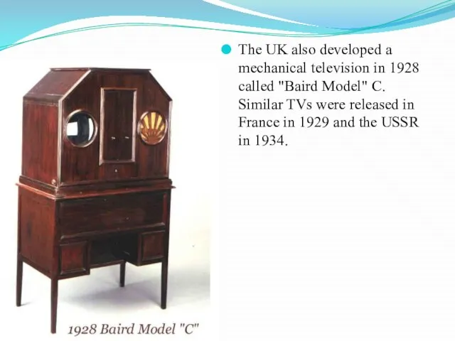The UK also developed a mechanical television in 1928 called "Baird