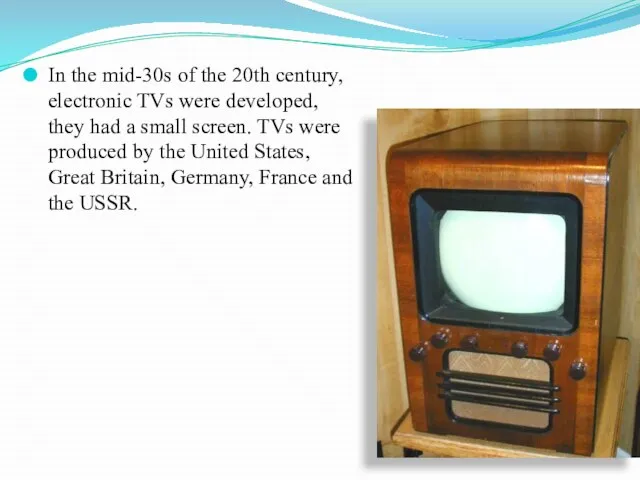 In the mid-30s of the 20th century, electronic TVs were developed,