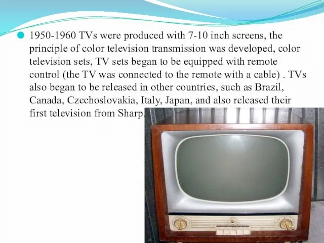 1950-1960 TVs were produced with 7-10 inch screens, the principle of