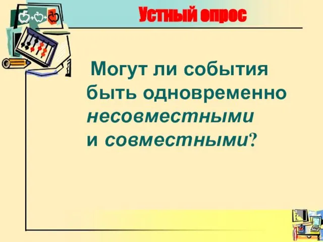 Устный опрос Могут ли события быть одновременно несовместными и совместными?