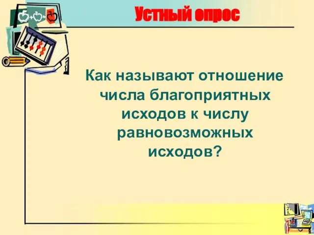 Устный опрос Как называют отношение числа благоприятных исходов к числу равновозможных исходов?