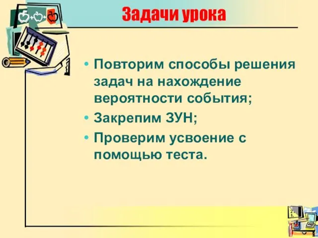 Задачи урока Повторим способы решения задач на нахождение вероятности события; Закрепим