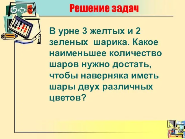 Решение задач В урне 3 желтых и 2 зеленых шарика. Какое