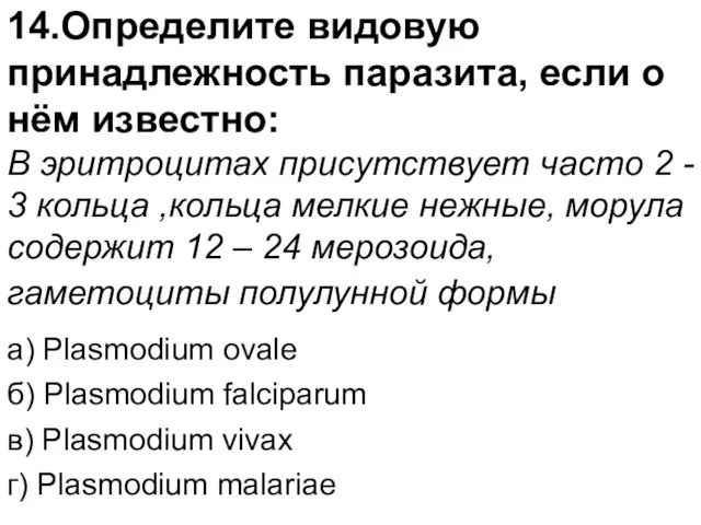 14.Определите видовую принадлежность паразита, если о нём известно: В эритроцитах присутствует