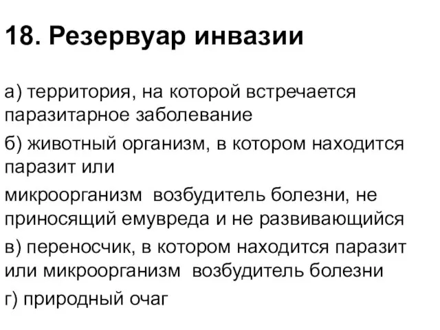 18. Резервуар инвазии а) территория, на которой встречается паразитарное заболевание б)