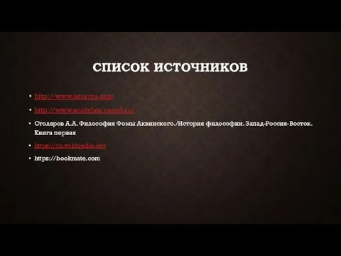 СПИСОК ИСТОЧНИКОВ http://www.istoriya.org/ http://www.studylaw.narod.ru/ Столяров А.А. Философия Фомы Аквинского./История философии. Запад-Россия-Восток. Книга первая https://ru.wikipedia.org https://bookmate.com