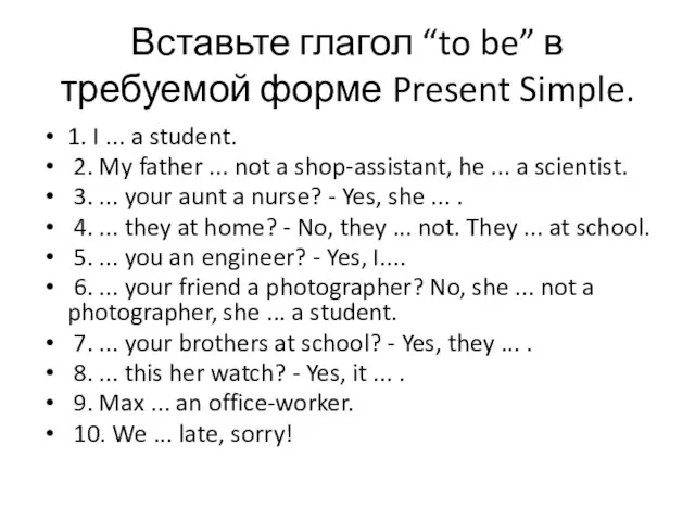 Вставьте глагол “to be” в требуемой форме Present Simple. 1. I