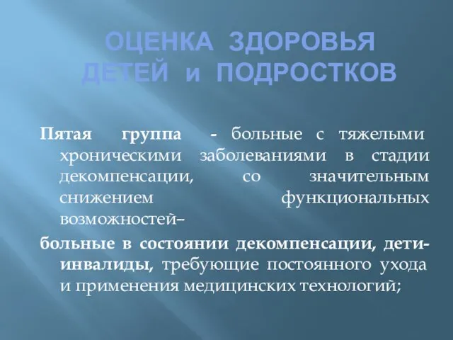 ОЦЕНКА ЗДОРОВЬЯ ДЕТЕЙ и ПОДРОСТКОВ Пятая группа - больные с тяжелыми