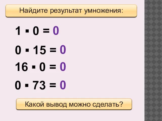 Найдите результат умножения: Какой вывод можно сделать? 1 ▪ 0 =