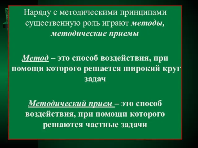 Наряду с методическими принципами существенную роль иг­рают методы, методические приемы Метод