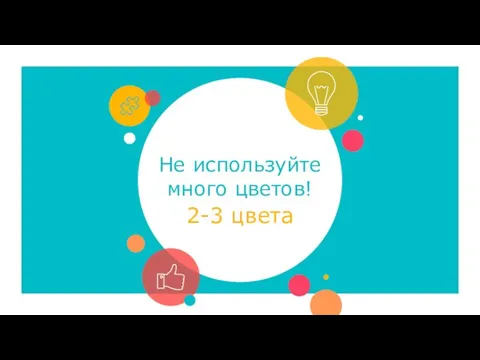 Не используйте много цветов! 2-3 цвета