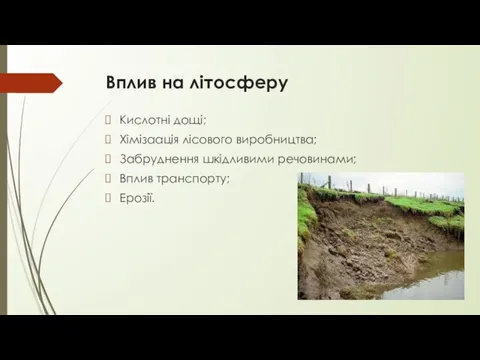 Вплив на літосферу Кислотні дощі; Хімізаація лісового виробництва; Забруднення шкідливими речовинами; Вплив транспорту; Ерозії.