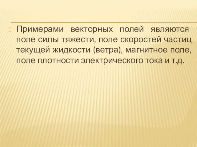 Примерами векторных полей являются поле силы тяжести, поле скоростей частиц текущей