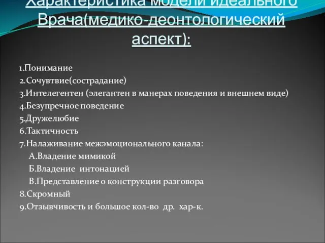 Характеристика модели идеального Врача(медико-деонтологический аспект): 1.Понимание 2.Сочувтвие(сострадание) 3.Интелегентен (элегантен в манерах