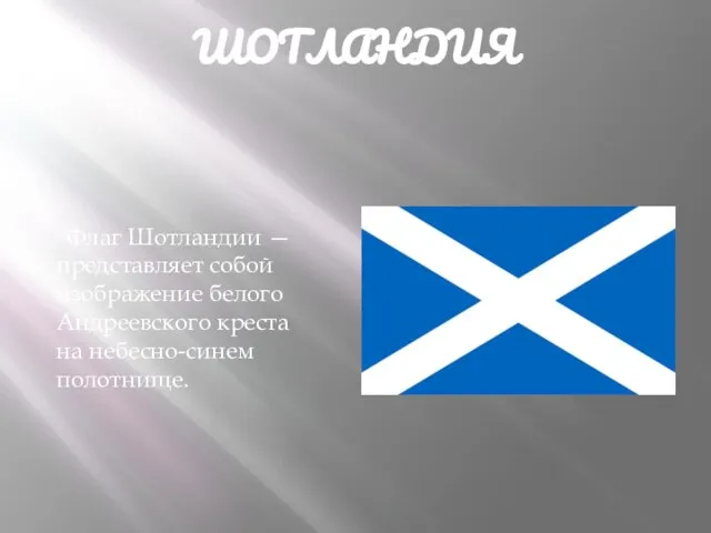 ШОТЛАНДИЯ Флаг Шотландии — представляет собой изображение белого Андреевского креста на небесно-синем полотнище.