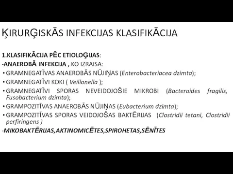 ĶIRURĢISKĀS INFEKCIJAS KLASIFIKĀCIJA 1.KLASIFIKĀCIJA PĒC ETIOLOĢIJAS: -ANAEROBĀ INFEKCIJA , KO IZRAISA: