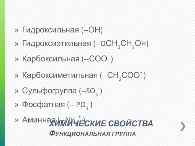 ХИМИЧЕСКИЕ СВОЙСТВА ФУНКЦИОНАЛЬНАЯ ГРУППА Гидроксильная (--ОН) Гидроксиэтильная (--OСН2СН2ОH) Карбоксильная (--СОО- )