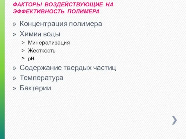 ФАКТОРЫ ВОЗДЕЙСТВУЮЩИЕ НА ЭФФЕКТИВНОСТЬ ПОЛИМЕРА Концентрация полимера Химия воды Минерализация Жесткость