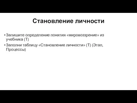 Становление личности Запишите определение понятия «мировоззрение» из учебника (Т) Заполни таблицу «Становление личности» (Т) (Этап, Процессы)