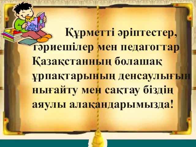 Құрметті әріптестер, тәриешілер мен педагогтар Қазақстанның болашақ ұрпақтарының денсаулығын нығайту мен сақтау біздің аяулы алақандарымызда!