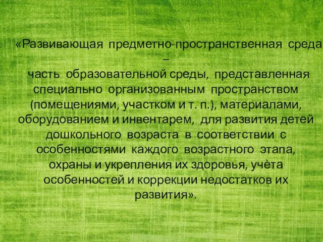 «Развивающая предметно-пространственная среда – часть образовательной среды, представленная специально организованным пространством