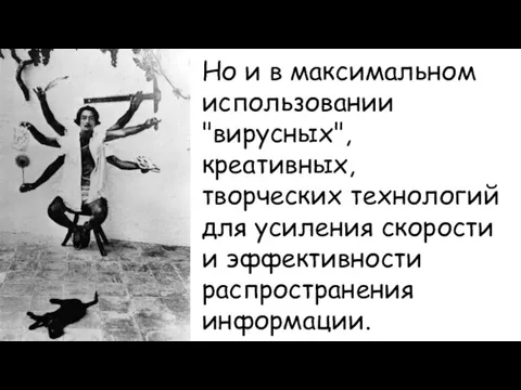 Но и в максимальном использовании "вирусных", креативных, творческих технологий для усиления скорости и эффективности распространения информации.