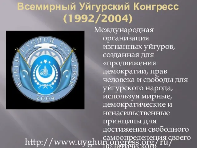 Всемирный Уйгурский Конгресс (1992/2004) Международная организация изгнанных уйгуров, созданная для «продвижения