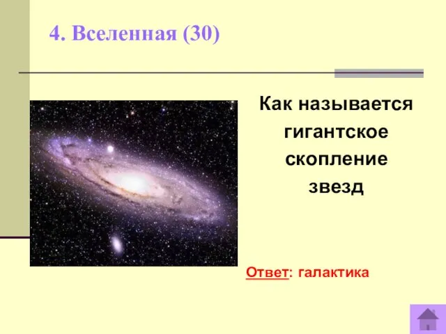 4. Вселенная (30) Как называется гигантское скопление звезд Ответ: галактика