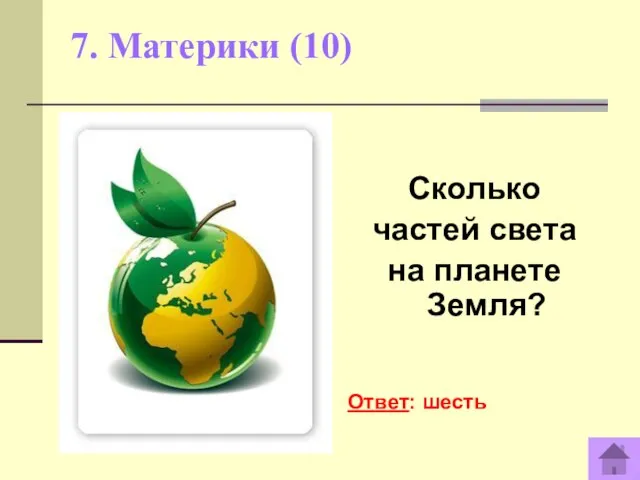 7. Материки (10) Сколько частей света на планете Земля? Ответ: шесть