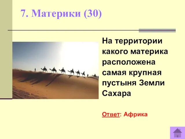 7. Материки (30) На территории какого материка расположена самая крупная пустыня Земли Сахара Ответ: Африка