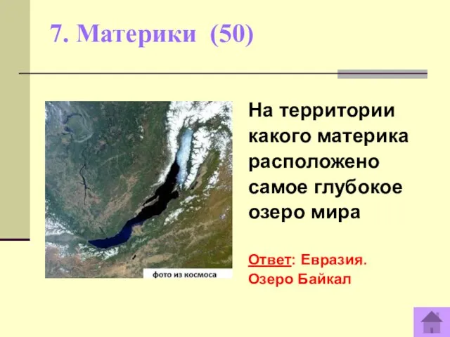 7. Материки (50) На территории какого материка расположено самое глубокое озеро мира Ответ: Евразия. Озеро Байкал