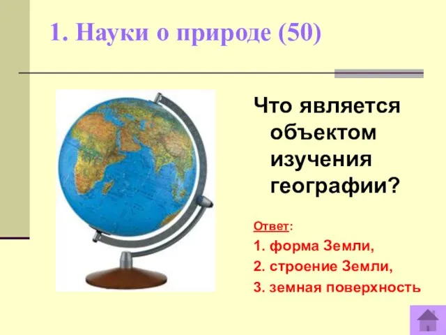 1. Науки о природе (50) Что является объектом изучения географии? Ответ: