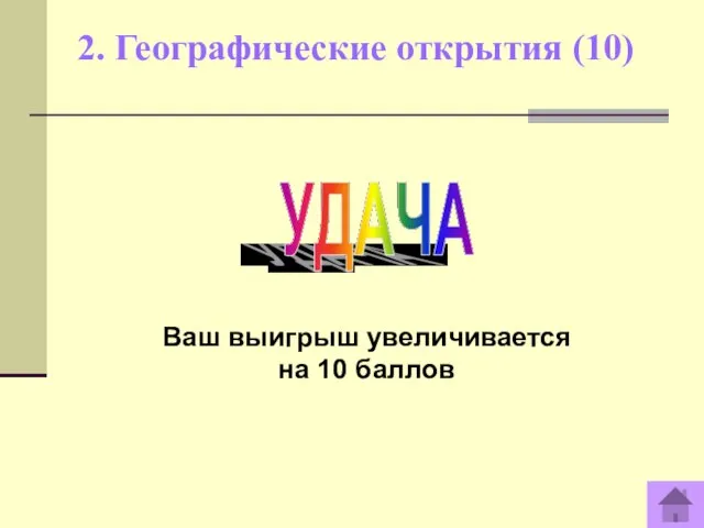 2. Географические открытия (10) Ваш выигрыш увеличивается на 10 баллов