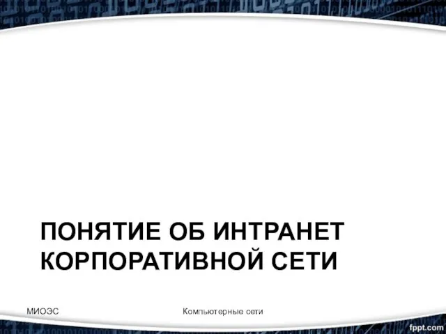 ПОНЯТИЕ ОБ ИНТРАНЕТ КОРПОРАТИВНОЙ СЕТИ Компьютерные сети МИОЭС