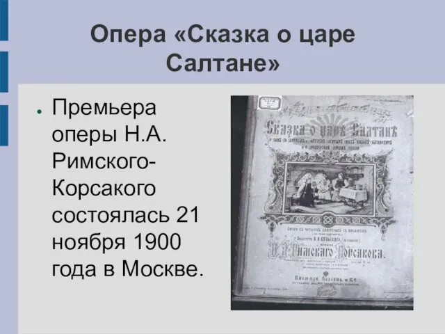 Опера «Сказка о царе Салтане» Премьера оперы Н.А. Римского-Корсакого состоялась 21 ноября 1900 года в Москве.