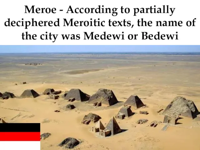Meroe - According to partially deciphered Meroitic texts, the name of
