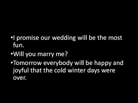 I promise our wedding will be the most fun. Will you