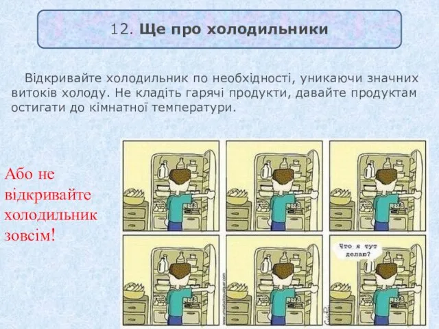 Відкривайте холодильник по необхідності, уникаючи значних витоків холоду. Не кладіть гарячі