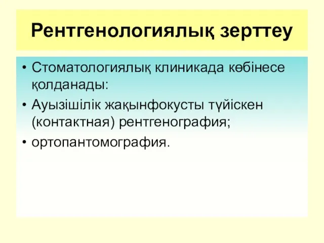 Рентгенологиялық зерттеу Стоматологиялық клиникада көбінесе қолданады: Ауызішілік жақынфокусты түйіскен (контактная) рентгенография; ортопантомография.