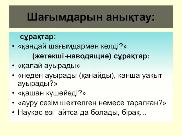 Шағымдарын анықтау: сұрақтар: «қандай шағымдармен келді?» (жетекші-наводящие) сұрақтар: «қалай ауырады» «неден