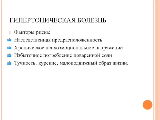 ГИПЕРТОНИЧЕСКАЯ БОЛЕЗНЬ Факторы риска: Наследственная предрасположенность Хроническое психоэмоциональное напряжение Избыточное потребление