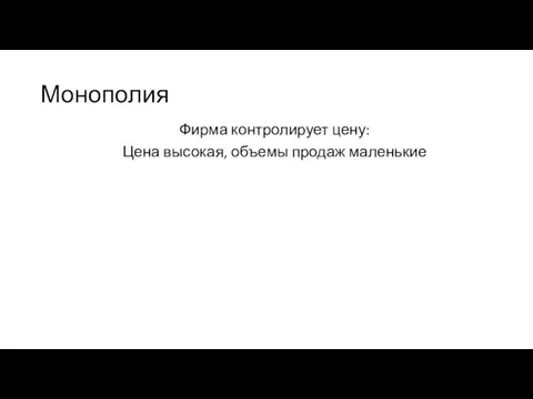 Монополия Фирма контролирует цену: Цена высокая, объемы продаж маленькие