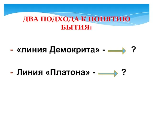 ДВА ПОДХОДА К ПОНЯТИЮ БЫТИЯ: «линия Демокрита» - ? Линия «Платона» - ?